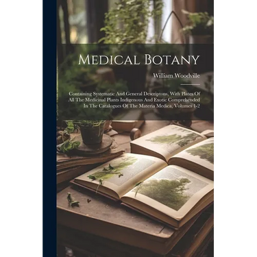 Medical Botany: Containing Systematic And General Descriptons, With Plates Of All The Medicinal Plants Indigenous And Exotic Comprehen