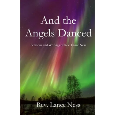 And the Angels Danced: The Sermons and Writings of Lance NEss