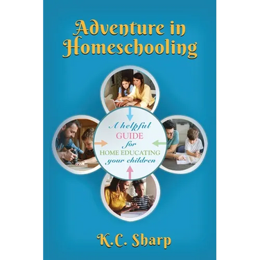 Adventure in Homeschooling: A Helpful Guide For Home Educating Your Children