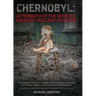 Chernobyl: Aftermath of the World's Greatest Nuclear Disaster: An Introspective View of the Isolation and Abandonment at Chernobyl Seen Through the Ey