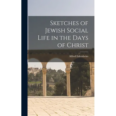 Sketches of Jewish Social Life in the Days of Christ