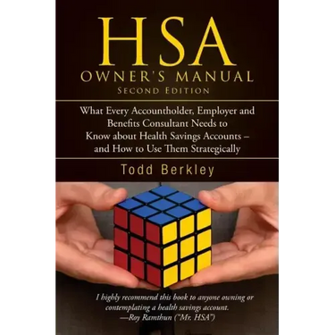 HSA Owners Manual: What Every Accountholder, Employer and Benefits Consultant Needs to Know about Health Savings Accounts - and How to Us