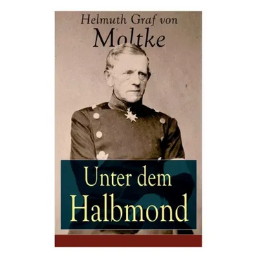 Unter dem Halbmond: Briefe über Zustände und Begebenheiten in der Türkei aus den Jahren 1835 bis 1839