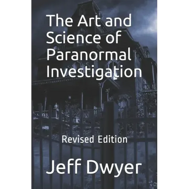 The Art and Science of Paranormal Investigation: Revised Edition