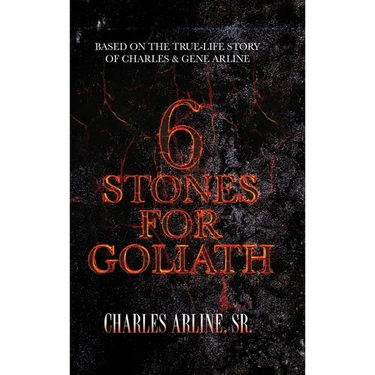 6 Stones for Goliath: Based on the Life of Charles and Gene Arline