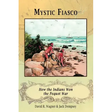 Mystic Fiasco How the Indians Won the Pequot War