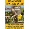 Homemade Healing Salve: 10 Tutorials on How to Make a Herbal Salve And Top 15 Recipes