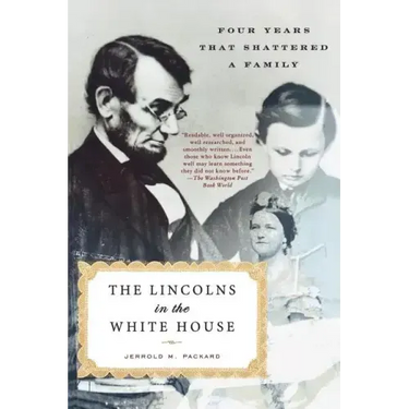 The Lincolns in the White House: Four Years That Shattered a Family