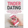 Tinder Dating: The ultimate step-by-step guide to helping you build a perfect profile to boost the number of dates and attract the be