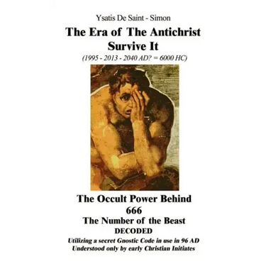 The Era of the Antichrist Survive It: 1995-2013-2040 AD? = 6000 HC the Occult Power Behind 666 the Number of the Beast Decoded