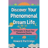 Discover Your Phenomenal Dream Life: 17 Principles to Reach Your Phenomenal Destiny