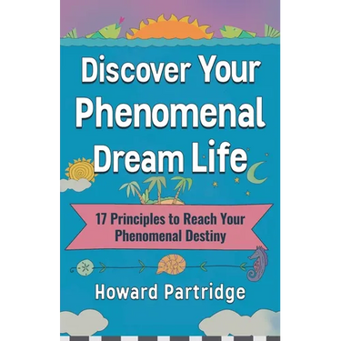 Discover Your Phenomenal Dream Life: 17 Principles to Reach Your Phenomenal Destiny