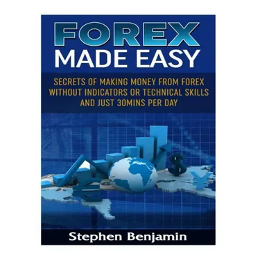 Forex Made Easy: Secrets Of Making Money From Forex Without Indicators Or Technical Skills and Just 30mins per day