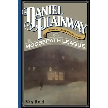 Daniel Plainway: Or The Holiday Haunting of the Moosepath League