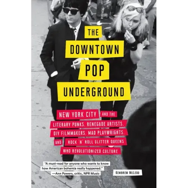 The Downtown Pop Underground: New York City and the Literary Punks, Renegade Artists, DIY Filmmakers, Mad Playwrights, and Rock 'n' Roll Glitter Queen