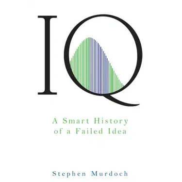 IQ: A Smart History of a Failed Idea