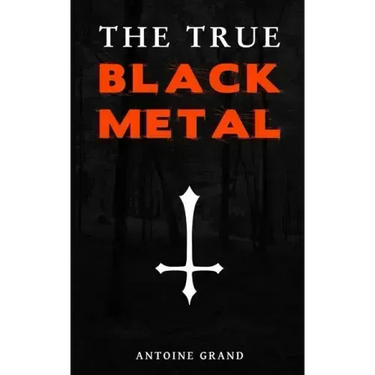 The True Black Metal: The Hidden Truth About Satanism In Extreme Metal Music
