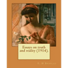 Essays on truth and reality (1914). F. H Bradley: Francis Herbert Bradley OM (30 January 1846 - 18 September 1924) was a British idealist philosopher.