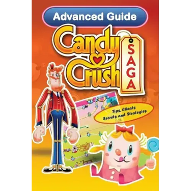 Candy Crush Saga Advanced Guide: Tips, Cheats, Secrets and Strategies