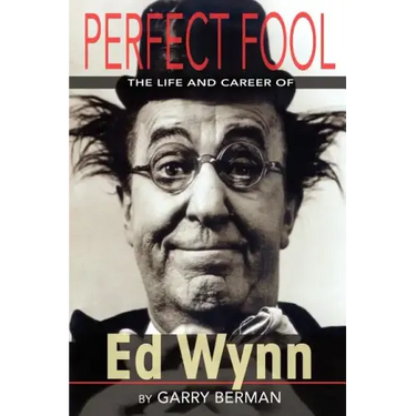 Perfect Fool: The Life and Career of Ed Wynn