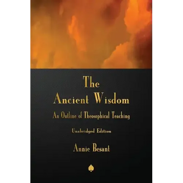 The Ancient Wisdom: An Outline of Theosophical Teaching