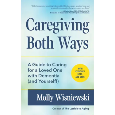 Caregiving Both Ways: A Guide to Caring for a Loved One with Dementia (and Yourself!) (Alzheimers, Caregiving for Dementia, Book for Caregivers)