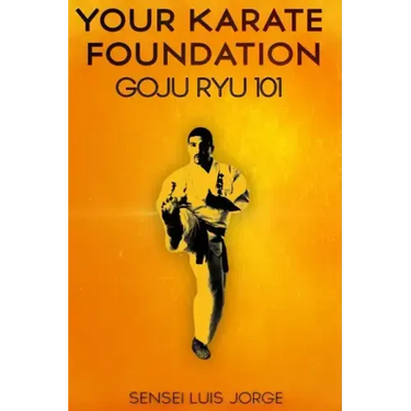 Your Karate Foundation: Goju Ryu