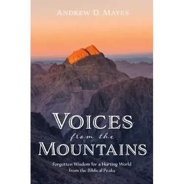 Voices from the Mountains: Forgotten Wisdom for a Hurting World from the Biblical Peaks