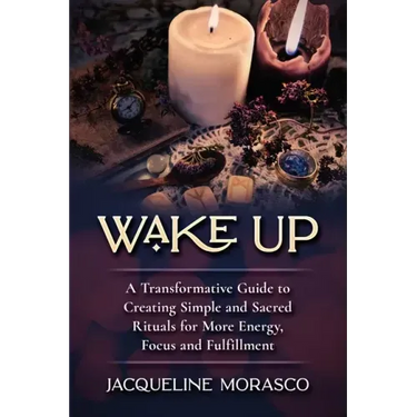 Wake Up: A Transformative Guide to Creating Simple and Sacred Rituals for More Energy, Focus and Fulfillment