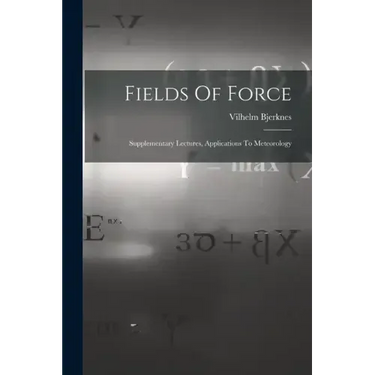 Fields Of Force: Supplementary Lectures, Applications To Meteorology