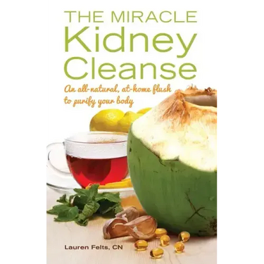 The Miracle Kidney Cleanse: The All-Natural, At-Home Flush to Purify Your Body