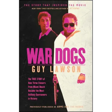 War Dogs: The True Story of How Three Stoners from Miami Beach Became the Most Unlikely Gunrunners in History