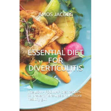 Essential Diet for Diverticulitis: The LOW- FODMAP diet recipes to prevent flare-ups and restore healthy gut