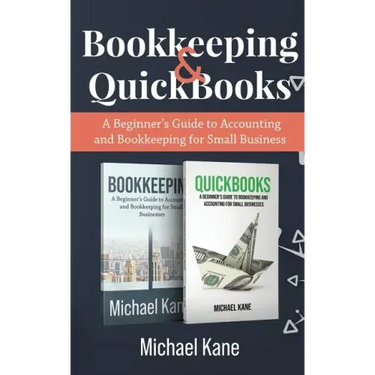 Bookkeeping and QuickBooks: A Beginner's Guide to Accounting and Bookkeeping for Small Business