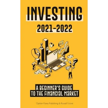Investing 2021-2022: A Beginner's Guide to the Financial Market (Stocks, Bonds, ETFs, Index Funds and REITs - with 101 Trading Tips & Strategies)