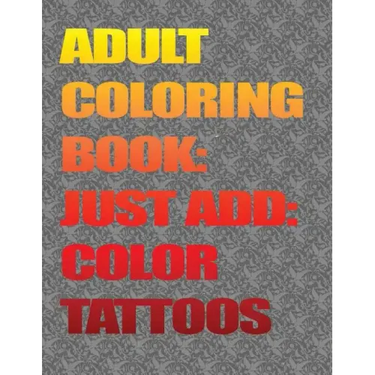 Adult Coloring Books-Just Add Color: Tattoos: Adult Coloring Books-Just Add Color: Tattoos