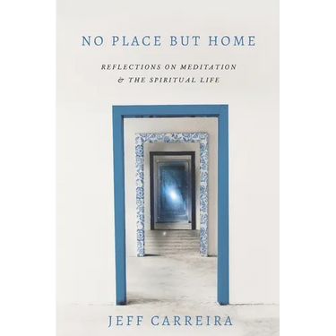No Place But Home: Reflections on Meditation and the Spiritual Life