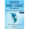 Spanish Short Stories for Beginners: 10 Exciting Short Stories to Easily Learn Spanish & Improve Your Vocabulary