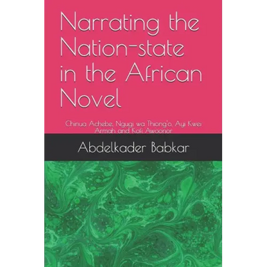 Narrating the Nation-state in the African Novel: Chinua Achebe, Ngugi wa Thiong'o, Ayi Kwei Armah and Kofi Awoonor