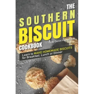 The Southern Biscuit Cookbook: Learn to Make Homemade Biscuits for Breakfast, Lunch or Dinner