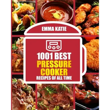 1001 Best Pressure Cooker Recipes of All Time: (Fast and Slow, Slow Cooking, Meals, Chicken, Crock Pot, Instant Pot, Electric Pressure Cooker, Vegan,