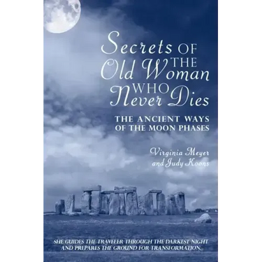 Secrets of The Old Woman Who Never Dies: The Ancient Ways of the Moon Phases