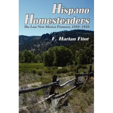 Hispano Homesteaders: The Last New Mexico Pioneers, 1850-1910