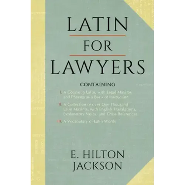 Latin for Lawyers. Containing: I: A Course in Latin, with Legal Maxims & Phrases as a Basis of Instruction II. a Collection of Over 1000 Latin Maxims