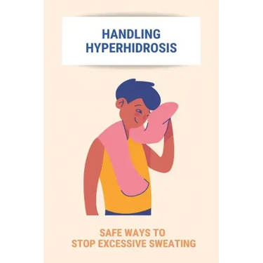 Handling Hyperhidrosis: Safe Ways To Stop Excessive Sweating: How To Stop Underarm Sweating Permanently