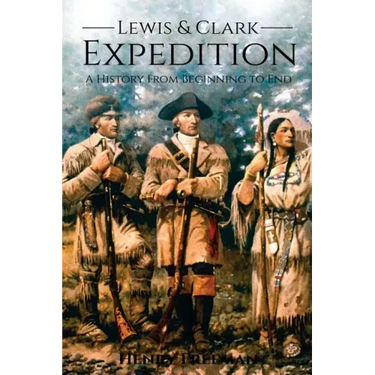 Lewis and Clark Expedition: A History From Beginning to End