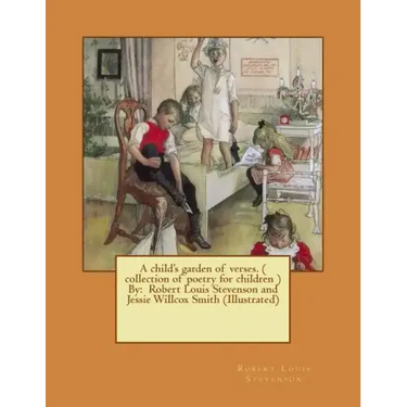 A child's garden of verses. ( collection of poetry for children ) By: Robert Louis Stevenson and Jessie Willcox Smith (Illustrated)