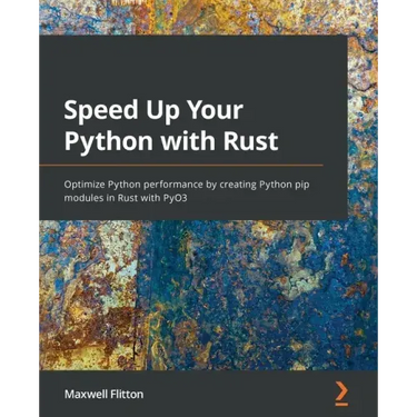Speed Up Your Python with Rust: Optimize Python performance by creating Python pip modules in Rust with PyO3