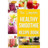 The Complete Healthy Smoothie Recipe Book: Smoothie Cookbook Smoothie Cleanse Smoothie Bible Smoothie Diet Book