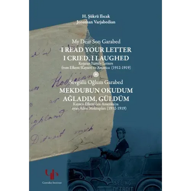 My Dear Son Garabed: I Read Your Letter, I Cried, I Laughed - Kojaian Family Letters from Efkere Kayseri to America (1912-1919): I Read You